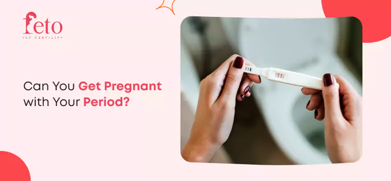 Can You Get Pregnant with Your Period?