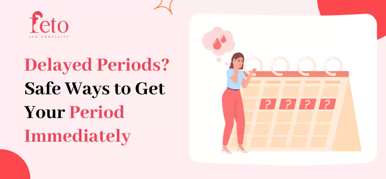 Delayed Periods? Safe Ways to Get Your Period Immediately